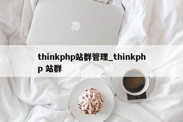 thinkphp站群管理_thinkphp 站群